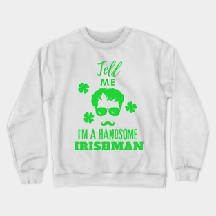 Tell Me I Am a handsome Irishman Crewneck Sweatshirt